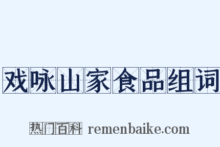 戏咏山家食品组词是什么意思的图片